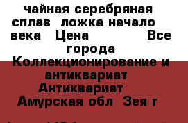 чайная серебряная (сплав) ложка начало 20 века › Цена ­ 50 000 - Все города Коллекционирование и антиквариат » Антиквариат   . Амурская обл.,Зея г.